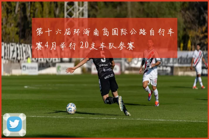 第十六届环海南岛国际公路自行车赛4月举行 20支车队参赛