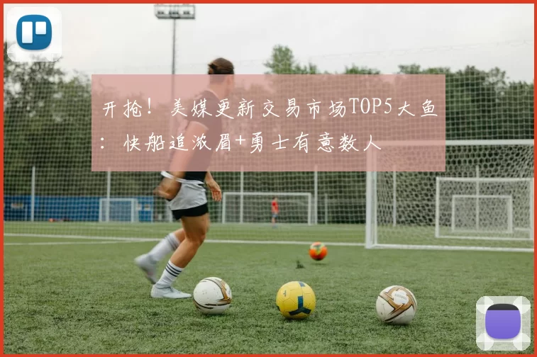 开抢！美媒更新交易市场TOP5大鱼：快船追浓眉+勇士有意数人