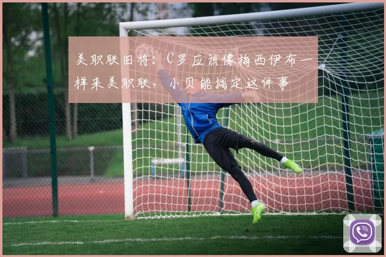 美职联旧将：C罗应该像梅西伊布一样来美职联，小贝能搞定这件事