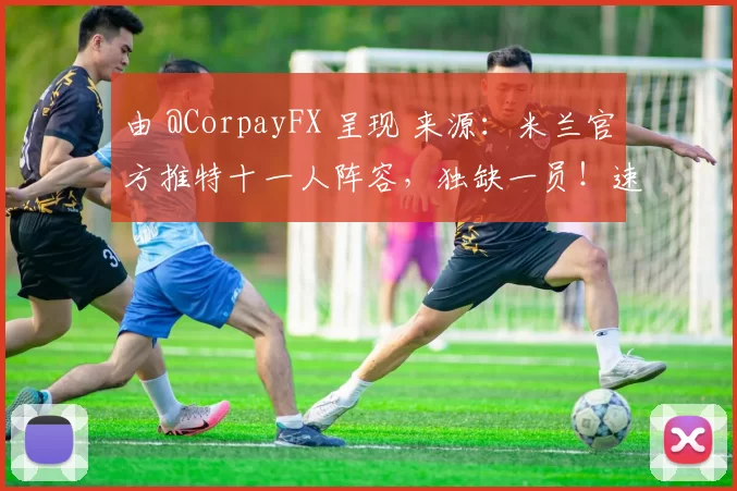 由 @CorpayFX 呈现 来源：米兰官方推特十一人阵容，独缺一员！速来补位！