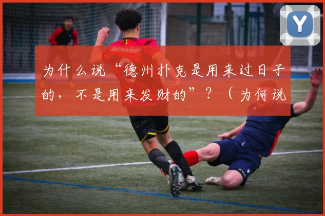 为什么说“德州扑克是用来过日子的，不是用来发财的”？（为何说德州扑克适合谋生而非暴富？）