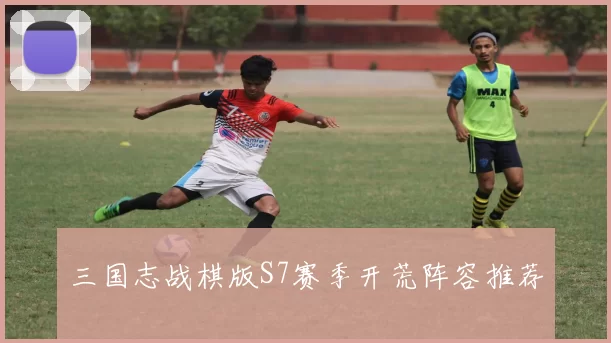 三国志战棋版S7赛季开荒阵容推荐