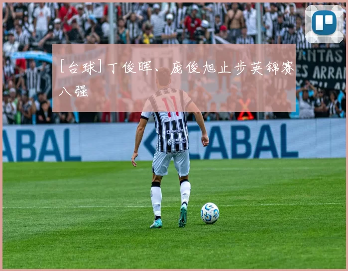 [台球]丁俊晖、庞俊旭止步英锦赛八强