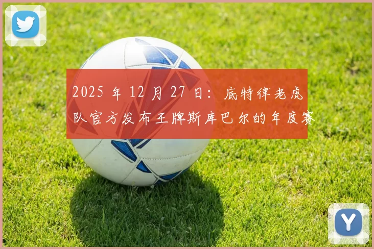 2025 年 12 月 27 日：底特律老虎队官方发布王牌斯库巴尔的年度赛扬奖集锦