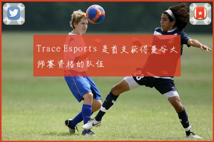Trace Esports 是首支获得曼谷大师赛资格的队伍