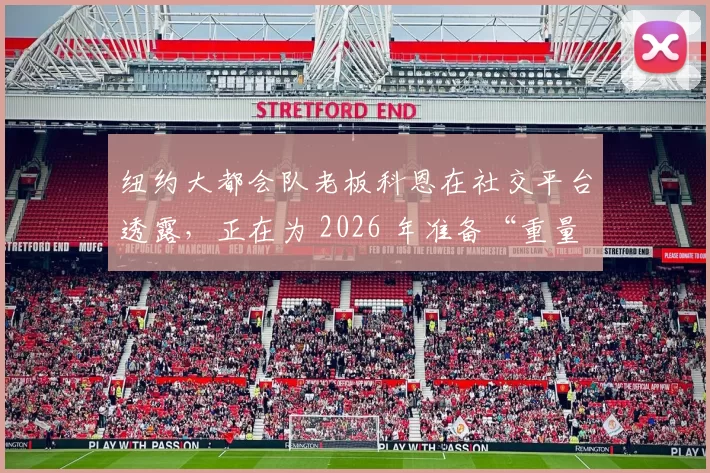 纽约大都会队老板科恩在社交平台透露，正在为 2026 年准备“重量级惊喜”