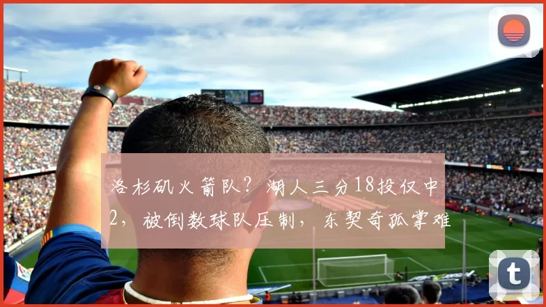 洛杉矶火箭队？湖人三分18投仅中2，被倒数球队压制，东契奇孤掌难鸣
