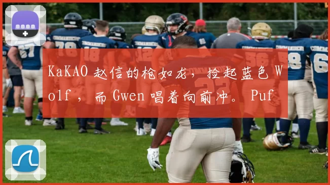 KaKAO 赵信的枪如龙，捡起蓝色 Wolf ，而 Gwen 唱着向前冲。 Puff 队伍赢回一城