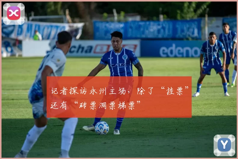 记者探访永州主场，除了“挂票”还有“砖票洞票梯票”